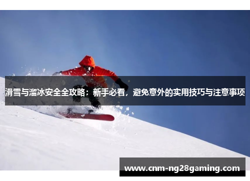 滑雪与溜冰安全全攻略：新手必看，避免意外的实用技巧与注意事项