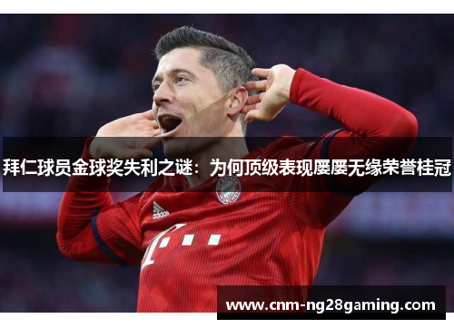 拜仁球员金球奖失利之谜：为何顶级表现屡屡无缘荣誉桂冠