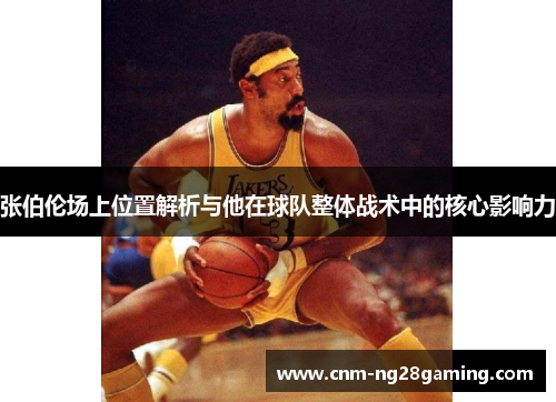 张伯伦场上位置解析与他在球队整体战术中的核心影响力