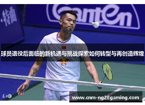 球员退役后面临的新机遇与挑战探索如何转型与再创造辉煌