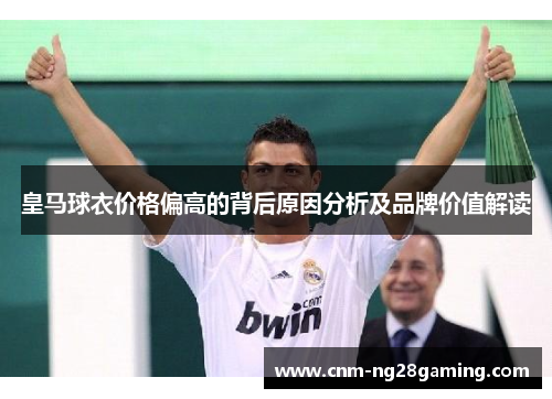 皇马球衣价格偏高的背后原因分析及品牌价值解读
