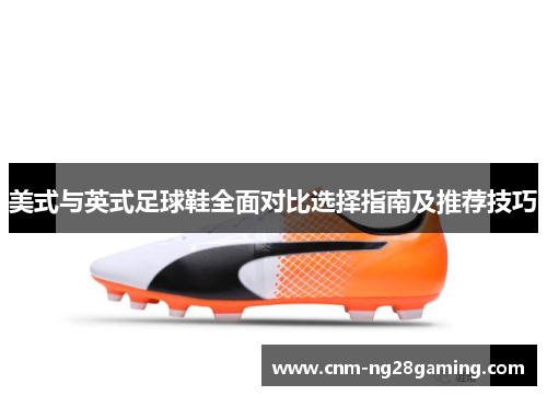 美式与英式足球鞋全面对比选择指南及推荐技巧