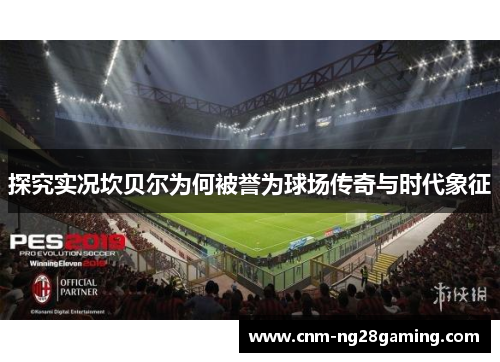 探究实况坎贝尔为何被誉为球场传奇与时代象征