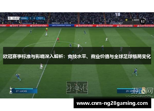 欧冠赛事标准与影响深入解析：竞技水平、商业价值与全球足球格局变化