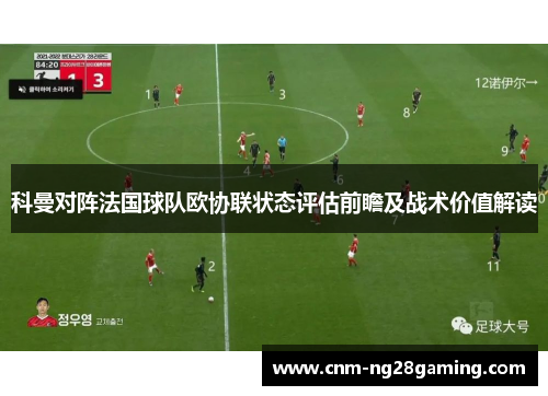 科曼对阵法国球队欧协联状态评估前瞻及战术价值解读