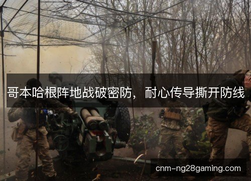 哥本哈根阵地战破密防，耐心传导撕开防线